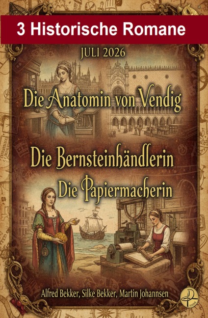 3 Historische Romane Juli 2026: Die Anatomin von Venedig / Die Bernsteinhändlerin / Die Papiermacherin - Alfred Bekker, Silke Bekker, Martin Johannsen