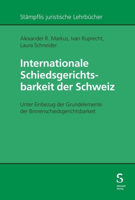 Internationale Schiedsgerichtsbarkeit der Schweiz - Alexander R. Markus, Laura Schneider, Ivan Ruprecht