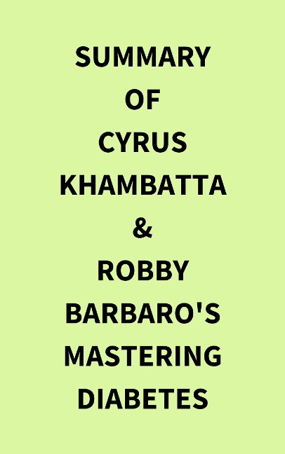 Summary of Cyrus Khambatta & Robby Barbaro's Mastering Diabetes - IRB Media