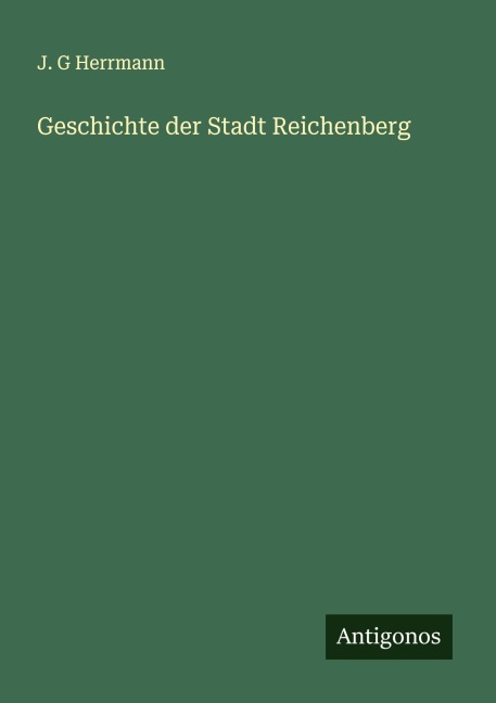 Geschichte der Stadt Reichenberg - J. G Herrmann