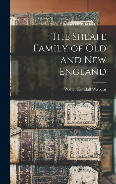 The Sheafe Family of old and New England - 