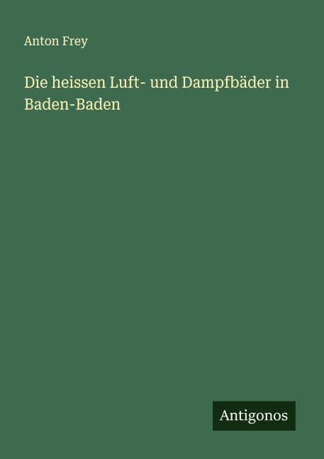 Die heissen Luft- und Dampfbäder in Baden-Baden - Anton Frey