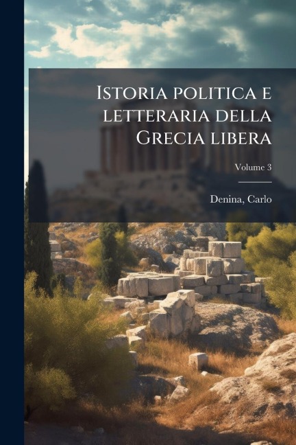 Istoria politica e letteraria della Grecia libera - Carlo Denina