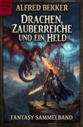 Cover-Bild zum Titel 'Drachen, Zauberreiche und ein Held: Fantasy Sammelband' von 'Alfred Bekker'