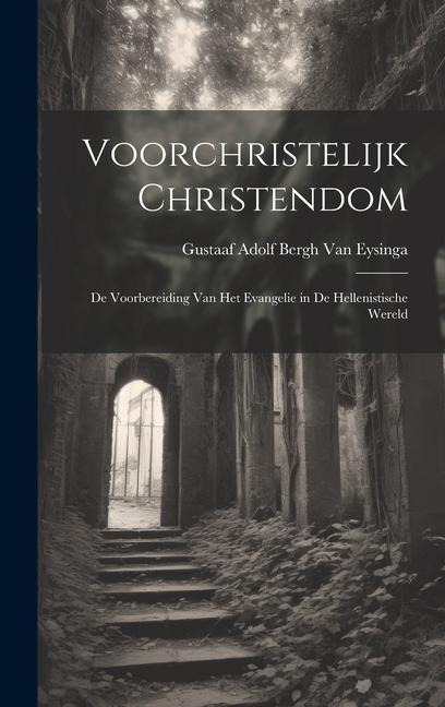 Voorchristelijk Christendom: De Voorbereiding Van Het Evangelie in De Hellenistische Wereld - Gustaaf Adolf Bergh van Eysinga