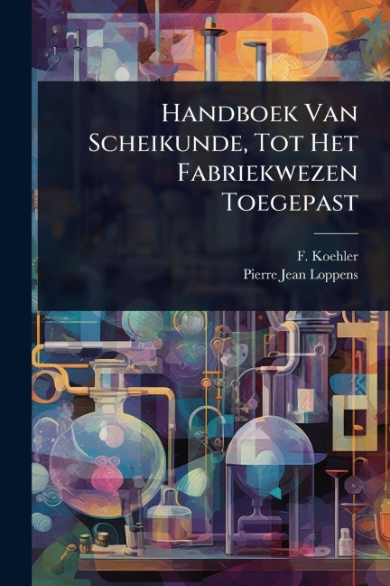 Handboek Van Scheikunde, Tot Het Fabriekwezen Toegepast - F. Koehler, Pierre-Jean Loppens