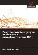 Cover-Bild zum Titel 'Programowanie w j¿zyku asemblera z mikrokontrolerem 8051' von 'Uma Rathore Bhatt'