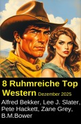 Cover-Bild zum Titel '8 Ruhmreiche Top Western Dezember 2025' von 'Alfred Bekker, Zane Grey, Pete Hackett, Lee J. Slater, B. M. Bower'