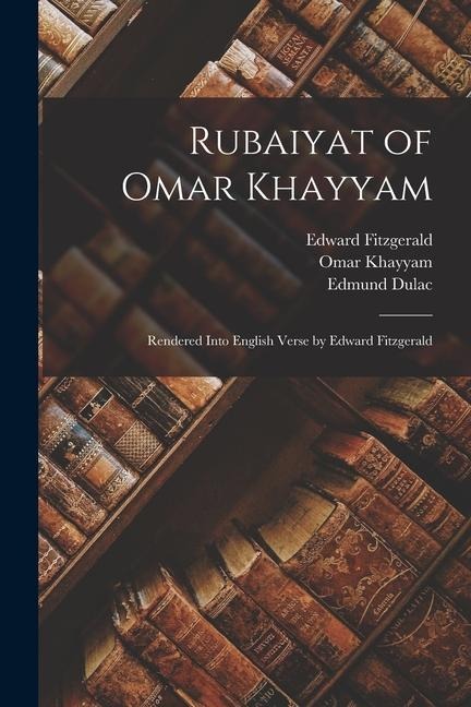 Rubaiyat of Omar Khayyam; Rendered Into English Verse by Edward Fitzgerald - Edward Fitzgerald, Omar Khayyam, Edmund Dulac