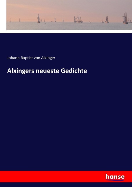 Alxingers neueste Gedichte - Johann Baptist Von Alxinger