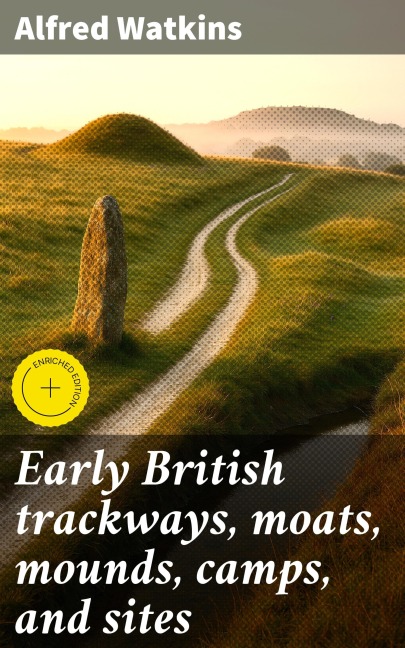 Early British trackways, moats, mounds, camps, and sites - Alfred Watkins