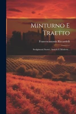 Minturno E Traetto: Svolgimenti Storici, Antichi E Moderni... - Francescantonio Riccardelli