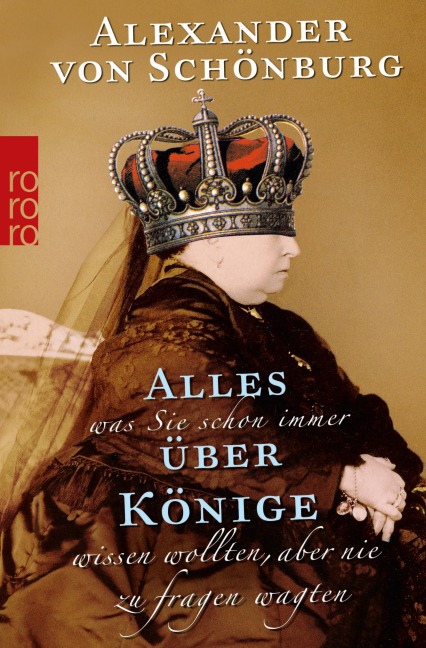 Alles, was Sie schon immer über Könige wissen wollten, aber nie zu fragen wagten - Alexander Graf von Schönburg