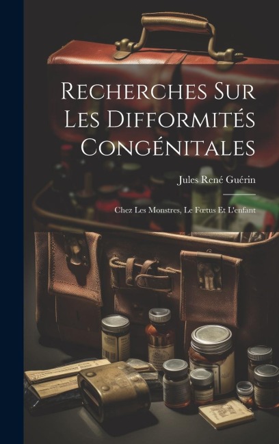 Recherches Sur Les Difformités Congénitales - Jules René Guérin