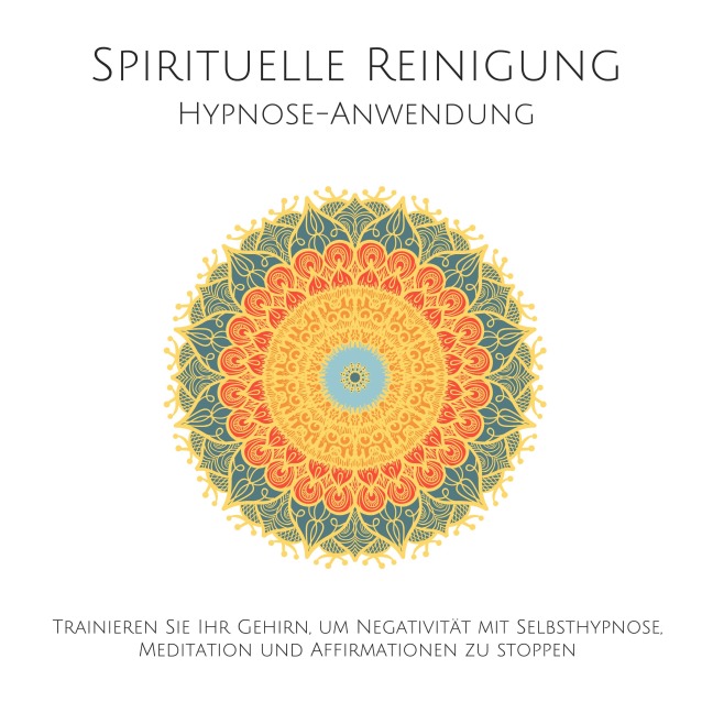 Spirituelle Reinigung: Trainieren Sie Ihr Gehirn, um Negativität mit Meditation, Selbsthypnose und Affirmationen zu stoppen - Patrick Lynen