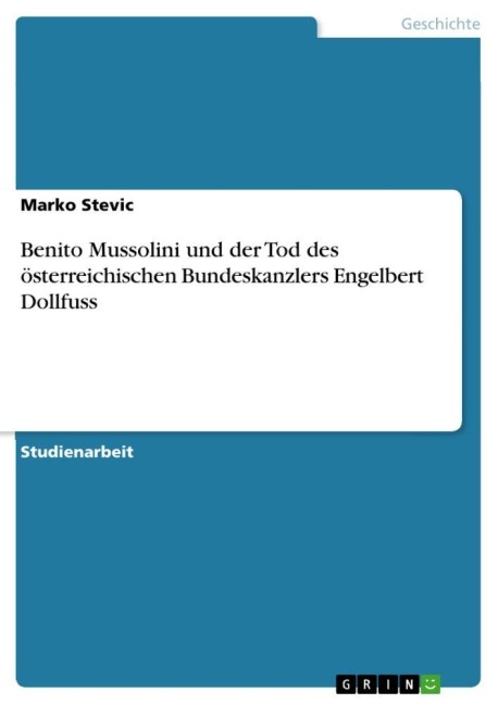 Benito Mussolini und der Tod des österreichischen Bundeskanzlers Engelbert Dollfuss - Marko Stevic