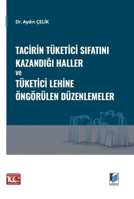 Tacirin Tüketici Sifatini Kazandigi Haller ve Tüketici Lehine Öngörülen Düzenlemeler - Aydin Celik