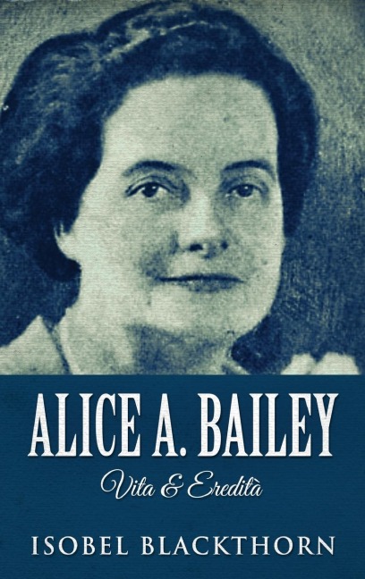 Alice A. Bailey - Vita & Eredità - Isobel Blackthorn