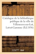 Cover-Bild zum Titel 'Catalogue de la bibliothèque publique de la ville de Villeneuve-sur-Lot, Lot-et-Garonne' von 'Collectif'