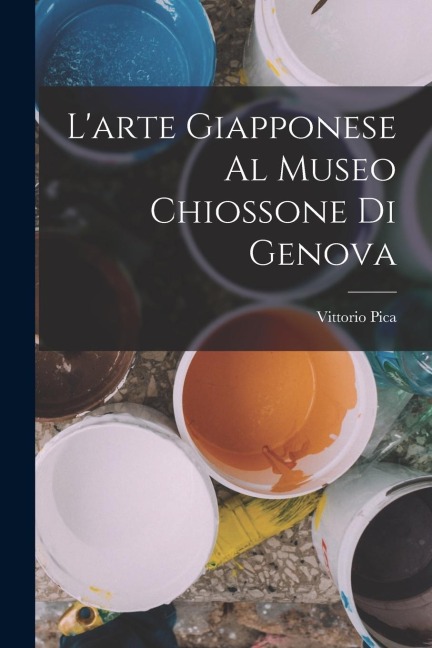 L'arte Giapponese Al Museo Chiossone Di Genova - Vittorio Pica