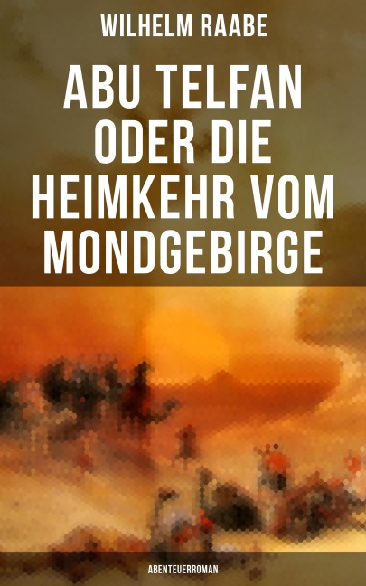 Abu Telfan oder Die Heimkehr vom Mondgebirge: Abenteuerroman - Wilhelm Raabe