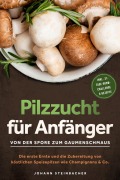 Pilzzucht für Anfänger: Von der Spore zum Gaumenschmaus - Die erste Ernte und die Zubereitung von köstlichen Speisepilzen wie Champignons & Co. - inkl. 21-Tage-Grow-Challenge & Rezepte - Johann Steinbacher