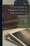 Cover-Bild zum Titel 'A Poetical Translation of the Elegies of Tibullus: And of the Poems of Sulpicia' von 'Tibullus, Sulpicia, James Grainger'