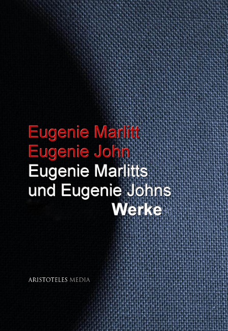 Eugenie Marlitts und Eugenie Johns Werke - Eugenie Marlitt, Eugenie John