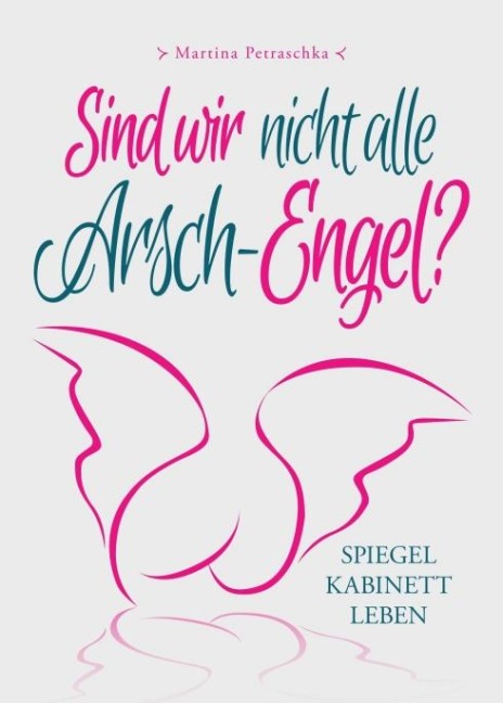Sind wir nicht alle Arsch-Engel? - Martina Petraschka