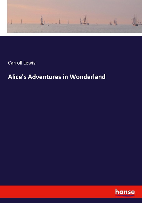 Alice's Adventures in Wonderland - Carroll Lewis