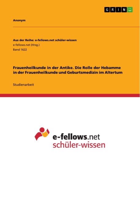 Frauenheilkunde in der Antike. Die Rolle der Hebamme in der Frauenheilkunde und Geburtsmedizin im Altertum - 