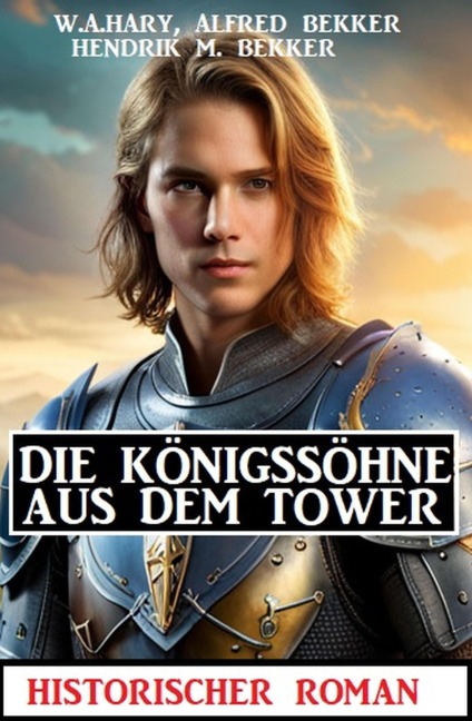 Die Königssöhne aus dem Tower: ¿Historischer Roman - W. A. Hary, Alfred Bekker, Hendrik M. Bekker