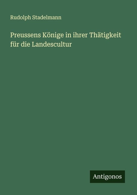 Preussens Könige in ihrer Thätigkeit für die Landescultur - Rudolph Stadelmann