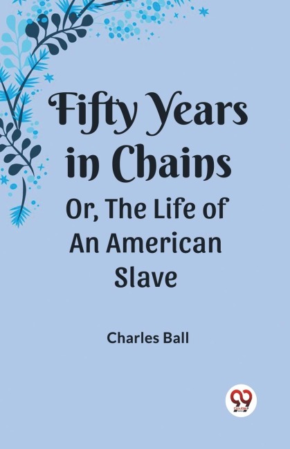 Fifty Years in Chains Or, the Life of an American Slave - Charles Ball