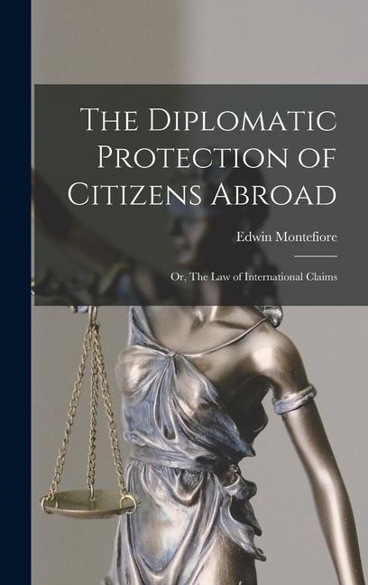 The Diplomatic Protection of Citizens Abroad: Or, The Law of International Claims - Edwin Montefiore Borchard