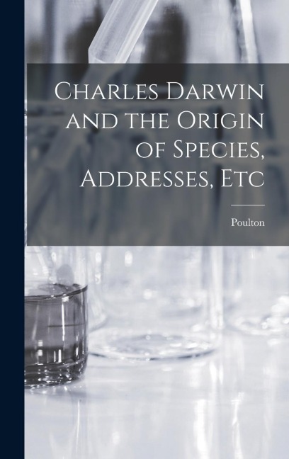 Charles Darwin and the Origin of Species, Addresses, Etc - Poulton