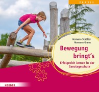 Bewegung bringt's. Erfolgreich lernen in der Ganztagsschule - Hermann Städtler