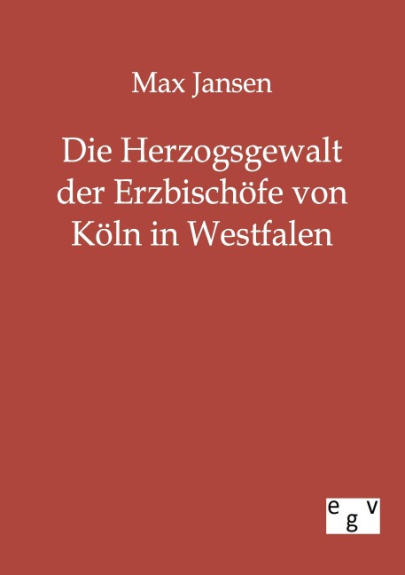 Die Herzogsgewalt der Erzbischöfe von Köln in Westfalen - Max Jansen