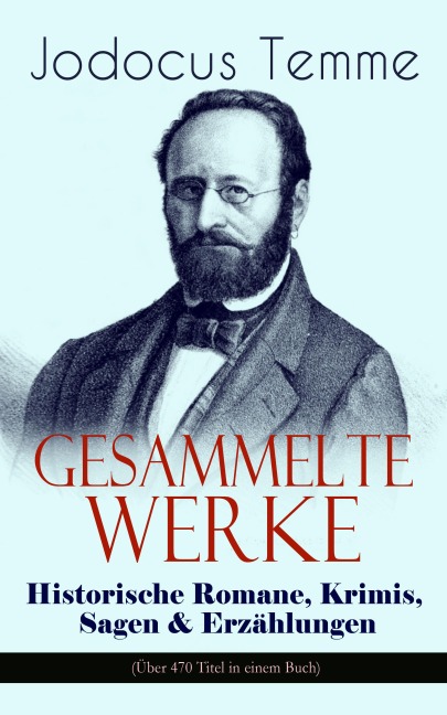 Gesammelte Werke: Historische Romane, Krimis, Sagen & Erzählungen (Über 470 Titel in einem Buch) - Jodocus Temme