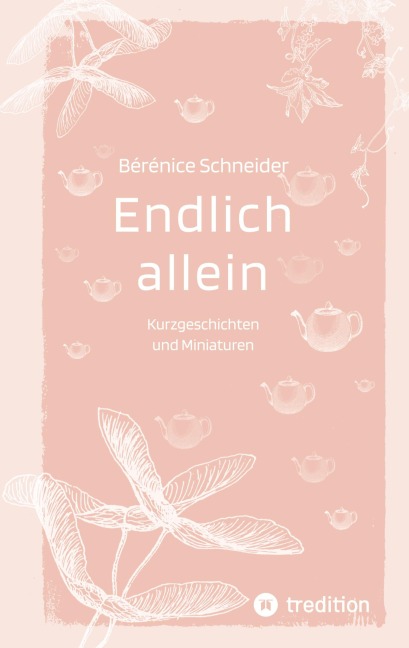 Endlich allein. Kurzgeschichten und Miniaturen - Bérénice Schneider