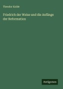 Cover-Bild zum Titel 'Friedrich der Weise und die Anfänge der Reformation' von 'Theodor Kolde'