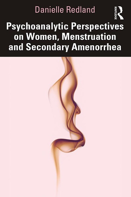 Psychoanalytic Perspectives on Women, Menstruation and Secondary Amenorrhea - Danielle Redland