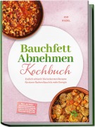 Cover-Bild zum Titel 'Bauchfett Abnehmen Kochbuch: Endlich schlank! Die leckersten Rezepte für einen flachen Bauch & mehr Energie - inkl. 30-Tage-Ernährungsplan, Frühstück & Brote, Dips & Aufstriche, Protein-Gerichte' von 'Kim Riedel'