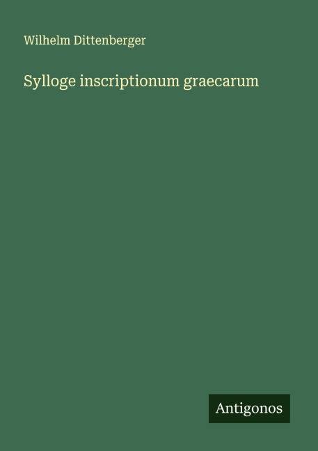 Sylloge inscriptionum graecarum - Wilhelm Dittenberger