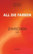 Cover-Bild zum Titel 'All die Farben zwischen uns' von 'Katharina Ferihumer'