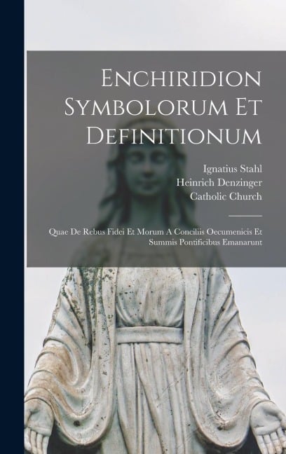 Enchiridion Symbolorum Et Definitionum - Heinrich Denzinger, Ignatius Stahl, Catholic Church