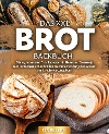  Das XXL Brot Backbuch: Die leckersten Brot Rezepte mit Hefe- und Sauerteig zum einfachen und schnellen Nachmachen für jeden Anlass! (inkl. Nährwertangaben)
