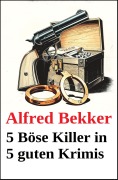 Cover-Bild zum Titel '5 Böse Killer in 5 guten Krimis' von 'Alfred Bekker'