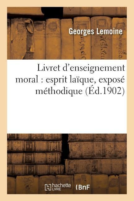 Livret d'Enseignement Moral: Esprit Laïque, Exposé Méthodique - Georges Lemoine