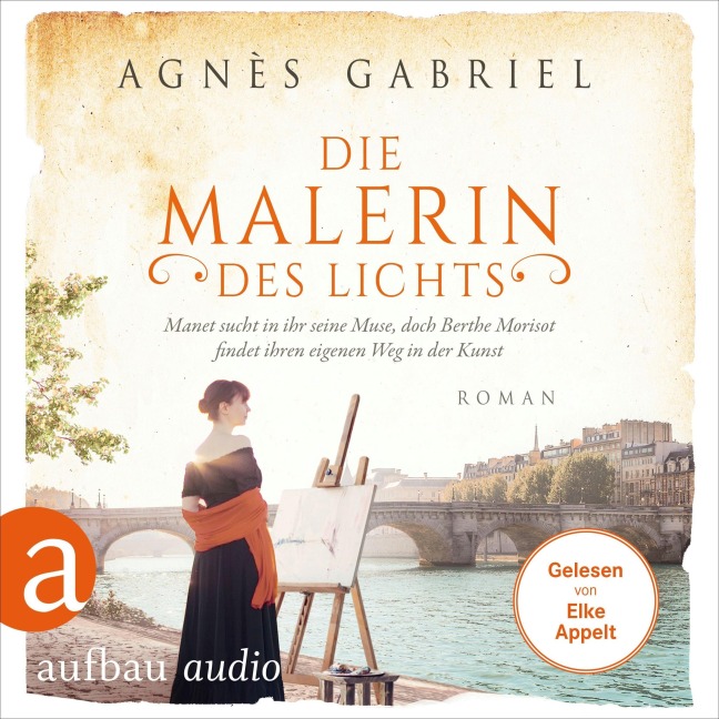 Die Malerin des Lichts - Manet sucht in ihr seine Muse, doch Berthe Morisot findet ihren eigenen Weg in der Kunst - Agnès Gabriel